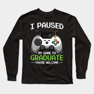 I Paused My Game To Graduate Video Gamer Gift Long Sleeve T-Shirt